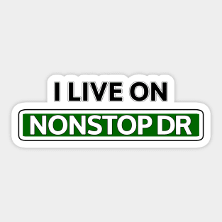 I live on Nonstop Dr Sticker